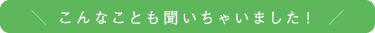 こんなことも聞いちゃいました