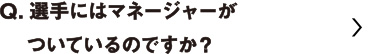 選手にはマネージャーがついているのですか？