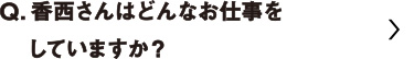 香西さんはどんなお仕事をしていますか？