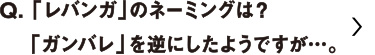 「レバンガ」のネーミングは？「ガンバレ」を逆にしたようですが・・・。