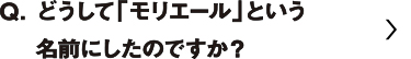 どうして「モリエール」という名前にしたのですか？