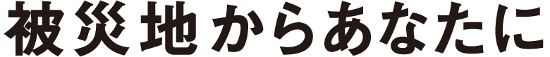 被災地からあなたに
