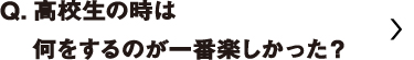 高校生の時は何をするのが一番楽しかった？