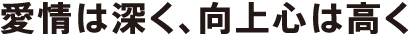 愛情は深く、向上心は高く