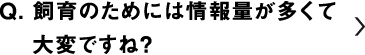飼育のためには情報量が多くて大変ですね？