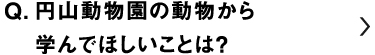 円山動物園の動物から学んでほしいことは？