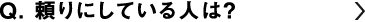 頼りにしている人は？