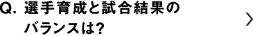 選手育成と試合結果のバランスは？